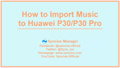 How to Import Music to Huawei P30